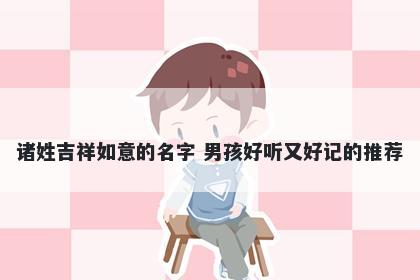 诸姓吉祥如意的名字 男孩好听又好记的推荐