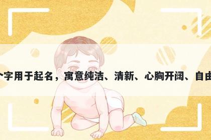 霈字女孩名字推荐，寓意霈这个字用于起名，寓意纯洁、清新、心胸开阔、自由自在、恩泽、幸福等美好寓意。