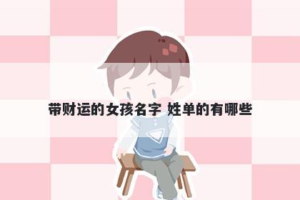 带财运的女孩名字 姓单的有哪些