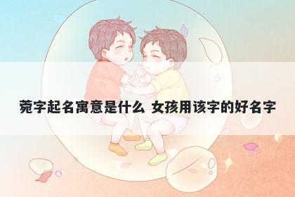 菀字起名寓意是什么 女孩用该字的好名字