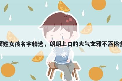 窦姓女孩名字精选，朗朗上口的大气文雅不落俗套