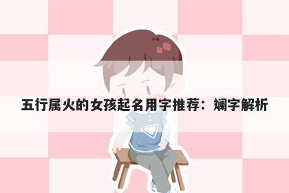 五行属火的女孩起名用字推荐：斓字解析