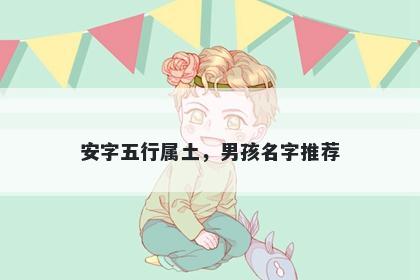 安字五行属土，男孩名字推荐