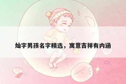 灿字男孩名字精选，寓意吉祥有内涵