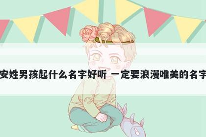 安姓男孩起什么名字好听 一定要浪漫唯美的名字