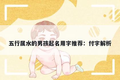 五行属水的男孩起名用字推荐：付字解析