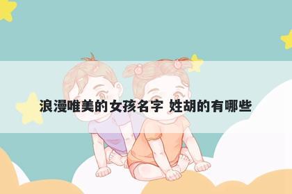 浪漫唯美的女孩名字 姓胡的有哪些