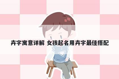 卉字寓意详解 女孩起名用卉字最佳搭配