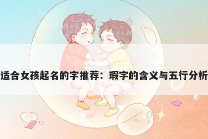 适合女孩起名的字推荐：瑕字的含义与五行分析