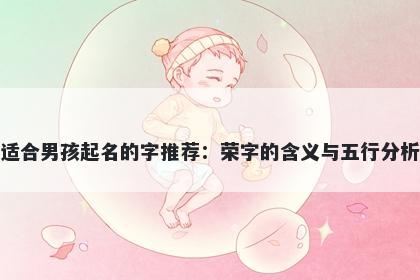适合男孩起名的字推荐：荣字的含义与五行分析