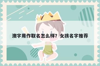 澳字用作取名怎么样？女孩名字推荐