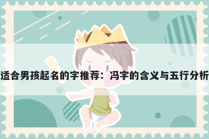 适合男孩起名的字推荐：冯字的含义与五行分析