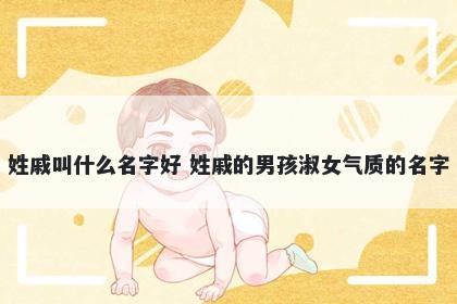 姓戚叫什么名字好 姓戚的男孩淑女气质的名字