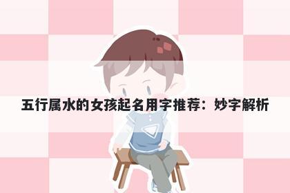 五行属水的女孩起名用字推荐：妙字解析