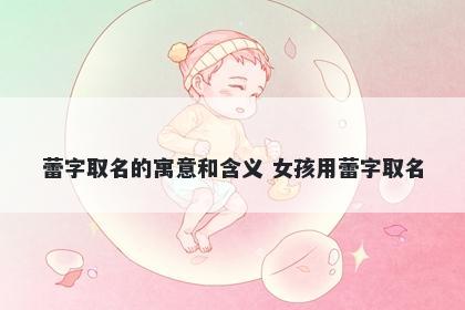 蕾字取名的寓意和含义 女孩用蕾字取名