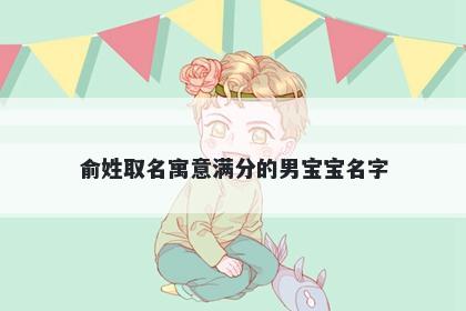 俞姓取名寓意满分的男宝宝名字