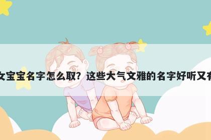 陶姓女宝宝名字怎么取？这些大气文雅的名字好听又有内涵
