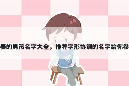 姓姜的男孩名字大全，推荐字形协调的名字给你参考