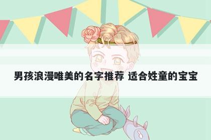 男孩浪漫唯美的名字推荐 适合姓童的宝宝