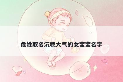 危姓取名沉稳大气的女宝宝名字