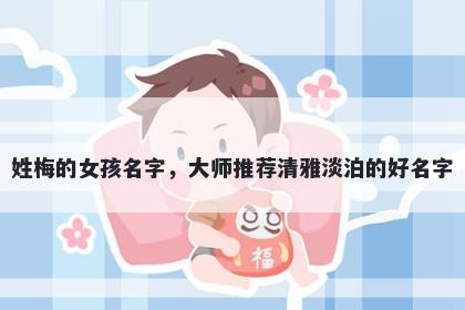 姓梅的女孩名字,大师推荐清雅淡泊的好名字