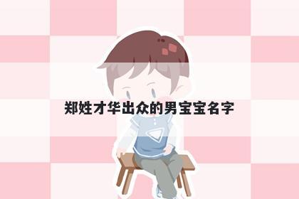 郑姓才华出众的男宝宝名字
