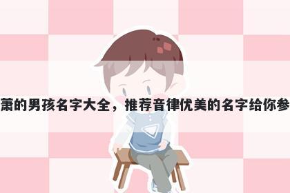 姓萧的男孩名字大全，推荐音律优美的名字给你参考