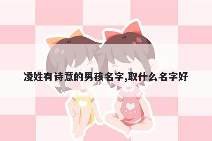 凌姓有诗意的男孩名字,取什么名字好