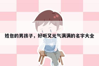 姓包的男孩子，好听又元气满满的名字大全