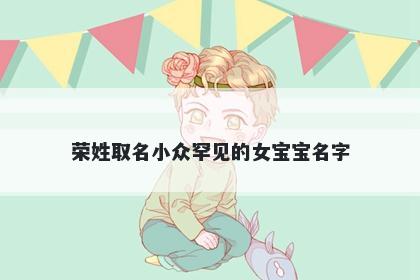 荣姓取名小众罕见的女宝宝名字