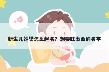 新生儿姓樊怎么起名？想要旺事业的名字