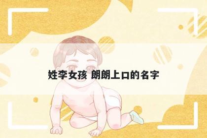 姓李女孩 朗朗上口的名字