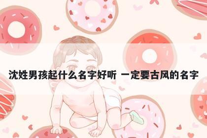 沈姓男孩起什么名字好听 一定要古风的名字