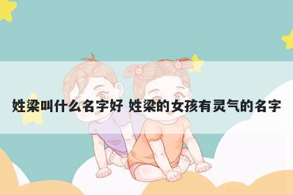 姓梁叫什么名字好 姓梁的女孩有灵气的名字