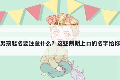 潘姓男孩起名要注意什么？这些朗朗上口的名字给你答案