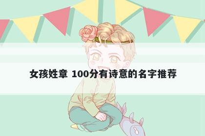 女孩姓章 100分有诗意的名字推荐
