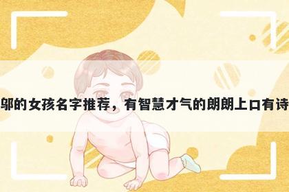 姓邬的女孩名字推荐，有智慧才气的朗朗上口有诗意