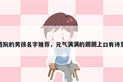 姓阮的男孩名字推荐,元气满满的朗朗上口有诗意