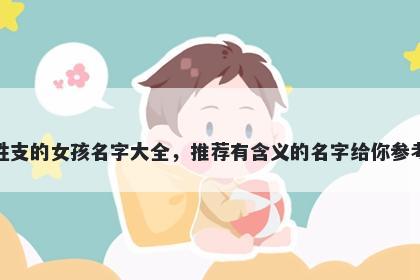 姓支的女孩名字大全，推荐有含义的名字给你参考