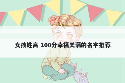 女孩姓高 100分幸福美满的名字推荐