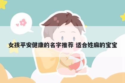 女孩平安健康的名字推荐 适合姓麻的宝宝