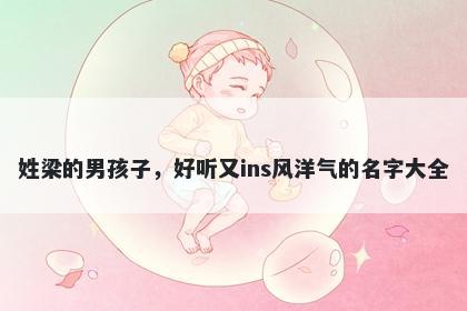 姓梁的男孩子,好听又ins风洋气的名字大全