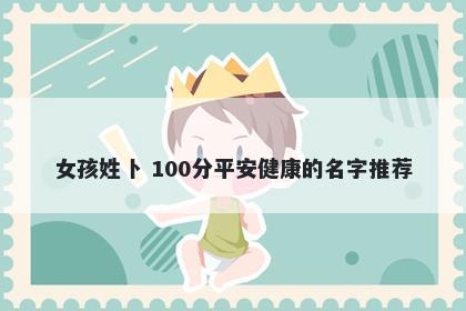 女孩姓卜 100分平安健康的名字推荐