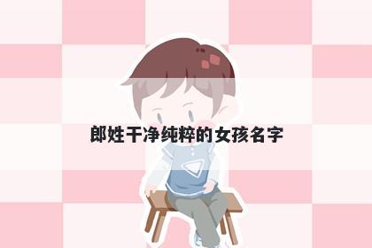 郎姓干净纯粹的女孩名字