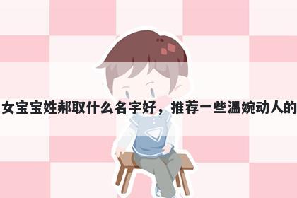 刚出生的女宝宝姓郝取什么名字好，推荐一些温婉动人的女孩名字