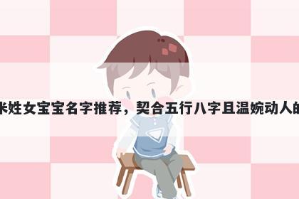 米姓女宝宝名字推荐,契合五行八字且温婉动人的