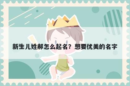 新生儿姓郝怎么起名？想要优美的名字