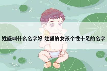 姓盛叫什么名字好 姓盛的女孩个性十足的名字