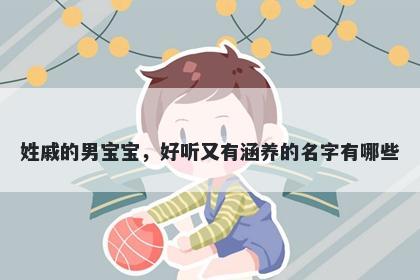 姓戚的男宝宝，好听又有涵养的名字有哪些