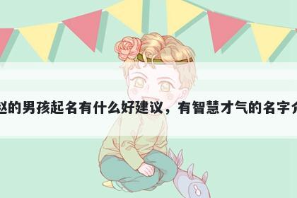 姓赵的男孩起名有什么好建议，有智慧才气的名字介绍
